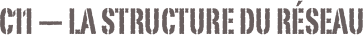 C11 — La structure du réseau