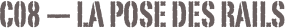 C08 — La pose des rails