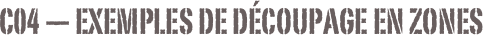 C04 — Exemples de découpage en zones