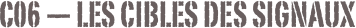 C06 — Les cibles des signaux