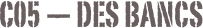 C05 — Des bancs