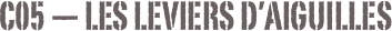 C05 — Les leviers d’aiguilles