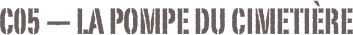 C05 — La pompe du cimetière