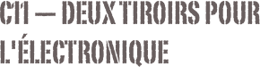 C11 — Deux tiroirs pour l'électronique
